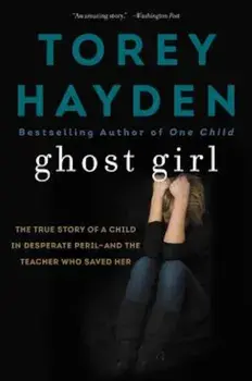 Ghost Girl: The True Story of a Child in Desperate Peril-And a Teacher Who Saved Her, Paperback/Torey L. Hayden