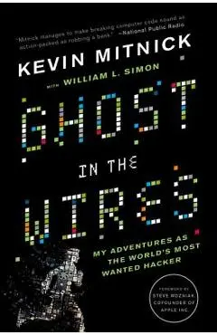 Ghost in the Wires: My Adventures as the World's Most Wanted Hacker - Kevin Mitnick