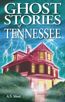 Ghost Stories of Tennessee, Paperback/A. S. Mott