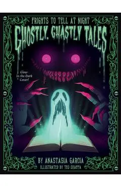 Ghostly, Ghastly Tales: Frights to Tell at Night Series - Anastasia Garcia