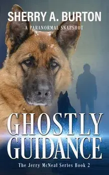 Ghostly Guidance: Join Jerry McNeal And His Ghostly K-9 Partner As They Put Their Gifts To Good Use., Paperback/Sherry A. Burton
