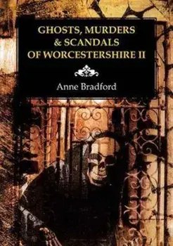 Ghosts, Murders & Scandals of Worcestershire, Paperback/Anne Bradford