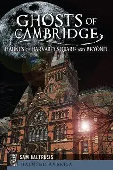 Ghosts of Cambridge: Haunts of Harvard Square and Beyond, Paperback/Sam Baltrusis