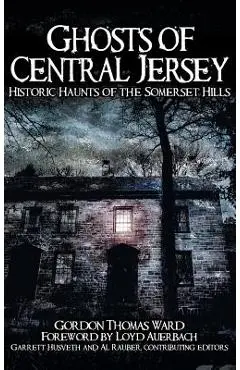 Ghosts of Central Jersey: Historic Haunts of the Somerset Hills - Gordon Thomas Ward