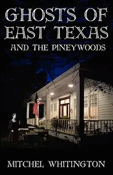 Ghosts of East Texas and the Pineywoods, Paperback/Mitchel Whitington