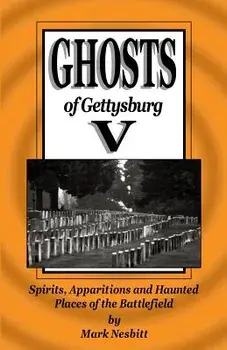 Ghosts of Gettysburg V: Spirits, Apparitions and Haunted Places on the Battlefield, Paperback/MR Mark Nesbitt