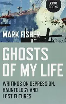 Ghosts of My Life: Writings on Depression, Hauntology and Lost Futures, Paperback/Mark Fisher