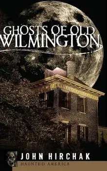 Ghosts of Old Wilmington, Hardcover/John Hirchak