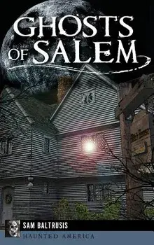 Ghosts of Salem: Haunts of the Witch City, Hardcover/Sam Baltrusis