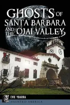 Ghosts of Santa Barbara and the Ojai Valley, Paperback/Evie Ybarra