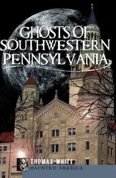 Ghosts of Southwestern Pennsylvania, Paperback/Thomas White