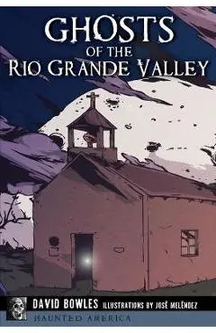 Ghosts of the Rio Grande Valley - David Bowles