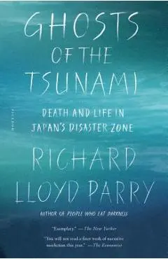 Ghosts of the Tsunami: Death and Life in Japan's Disaster Zone - Richard Lloyd Parry