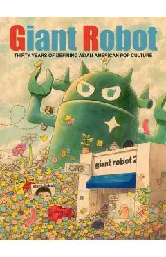 Giant Robot: Thirty Years of Defining Asian-American Pop Culture - Eric Nakamura