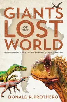 Giants of the Lost World. Dinosaurs and Other Extinct Monsters of South America, Paperback/Donald R. (Donald R. Prothero) Prothero