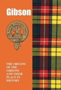 Gibson. The Origins of the Gibsons and Their Place in History, Paperback/Iain Gray