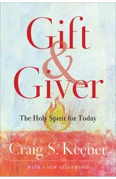 Gift and Giver: The Holy Spirit for Today - Craig S. Keener