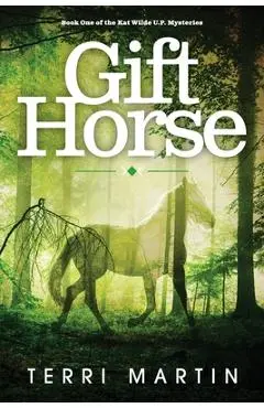 Gift Horse: A Kat Wilde Upper Peninsula (U.P.) Michigan Mystery - Terri Martin