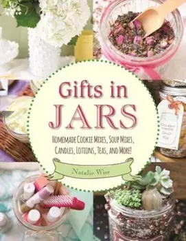 Gifts in Jars: Homemade Cookie Mixes, Soup Mixes, Candles, Lotions, Teas, and More!, Paperback/Natalie Wise