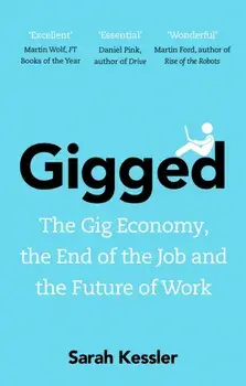 Gigged. The Gig Economy, the End of the Job and the Future of Work, Paperback/Sarah Kessler