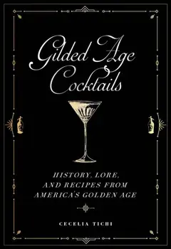 Gilded Age Cocktails: History, Lore, and Recipes from America's Golden Age, Hardcover/Cecelia Tichi