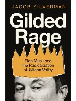 Gilded Rage. Elon Musk and the Radicalization of Silicon Valley, Unabridged ed, Hardback/Jacob Silverman