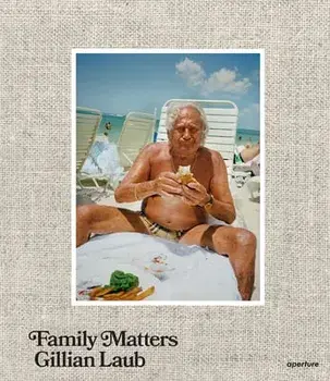 Gillian Laub: Family Matters, Hardcover/Gillian Laub