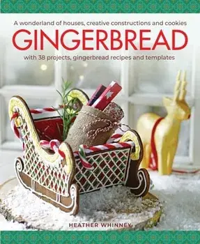 Gingerbread. A wonderland of houses, creative constructions and cookies; with 38 projects, gingerbread recipes and templates, Hardback/Heather Whinney