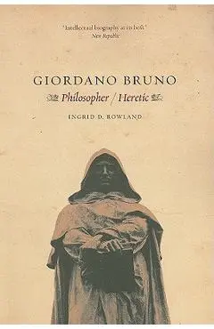 Giordano Bruno: Philosopher / Heretic - Ingrid D. Rowland
