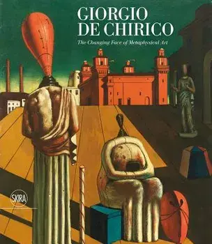 Giorgio de Chirico: The Changing Face of Metaphysical Art, Hardcover/Giorgio de Chirico