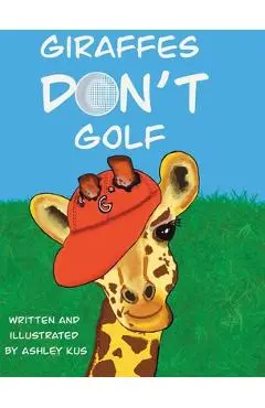 Giraffes Don't Golf - Ashley Kus