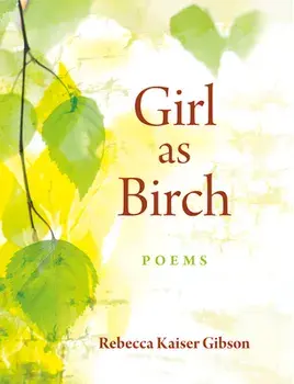 Girl as Birch: Poems, Paperback/Rebecca Kaiser Gibson