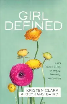 Girl Defined: God's Radical Design for Beauty, Femininity, and Identity, Paperback/Kristen Clark