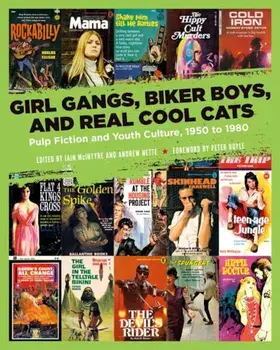 Girl Gangs, Biker Boys, and Real Cool Cats: Pulp Fiction and Youth Culture, 1950 to 1980, Paperback/Iain McIntyre