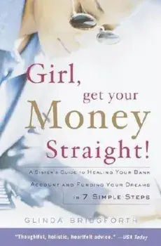 Girl, Get Your Money Straight: A Sister's Guide to Healing Your Bank Account and Funding Your Dreams in 7 Simple Steps, Paperback/Glinda Bridgforth
