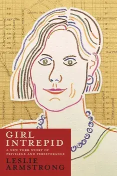 Girl Intrepid: A New York Story of Privilege and Perseverance, Paperback/Leslie Armstrong