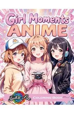 Girl Moments Coloring Book: Anime-Inspired Cozy Adventures for Teens and Adults - Relaxing Daily Activities, Self-Care Scenes, and Cute Characters - Luka Poe