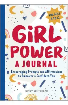 Girl Power: A Journal: Encouraging Prompts and Affirmations to Empower a Confident You - Cindy Whitehead