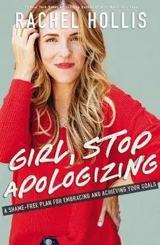 Girl, Stop Apologizing. A Shame-Free Plan For Embracing And Achieving Your Goals, Paperback/Rachel Hollis