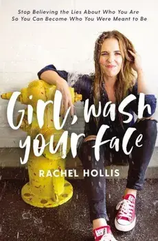 Girl, Wash Your Face: Stop Believing the Lies about Who You Are So You Can Become Who You Were Meant to Be, Hardcover/Rachel Hollis