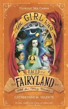 Girl Who Raced Fairyland All the Way Home, Paperback/Catherynne M Valente