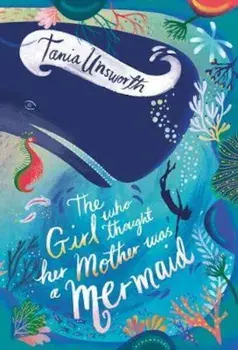 Girl Who Thought Her Mother Was a Mermaid/Tania Unsworth