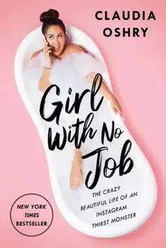 Girl with No Job: The Crazy Beautiful Life of an Instagram Thirst Monster, Paperback/Claudia Oshry