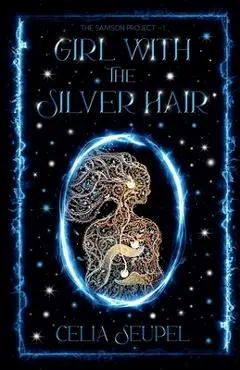 Girl with the Silver Hair: A coming-of-age dystopian thriller about love, family, and the secrets that bind us. - Celia Seupel