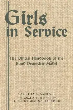 Girls in Service: The Official Handbook of the Bund Deutscher Mädel, Paperback/Cynthia A. Sandor