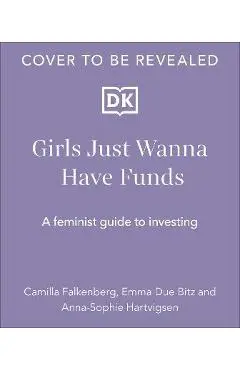 Girls Just Wanna Have Funds: A Feminist's Guide to Investing - Camilla Falkenberg