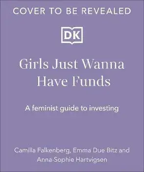 Girls Just Wanna Have Funds: A Feminist's Guide to Investing, Hardcover/Camilla Falkenberg