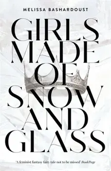 Girls Made of Snow and Glass, Paperback/Melissa Bashardoust