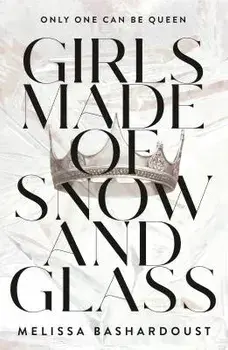 Girls Made of Snow and Glass, Paperback/Melissa Bashardoust
