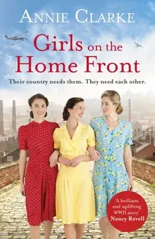 Girls on the Home Front. An inspiring wartime story of friendship and courage, Paperback/Annie Clarke